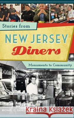 Stories from New Jersey Diners: Monuments to Community Michael C. Gabriele 9781540240620 History Press Library Editions - książka