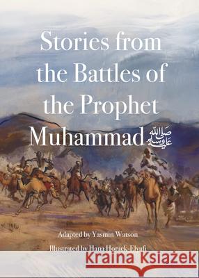 Stories from the Battles of the Prophet Muhammad Yasmin G. Watson Hana Horack-Elyafi 9781999802752 Halima Publishing - książka