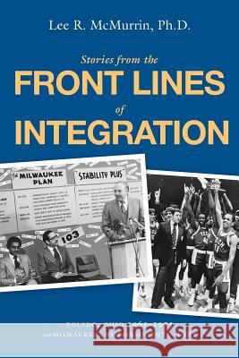 Stories From the Front Lines of Integration: Toledo, Ohio 1965-1975 and Milwaukee, Wisconsin 1975-1987 McMurrin, Lee R. 9780692275894 Lee R. McMurrin - książka