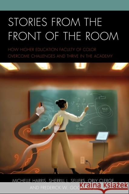 Stories from the Front of the Room: How Higher Education Faculty of Color Overcome Challenges and Thrive in the Academy Michelle Harris Sherrill L. Sellers Orly Clerge 9781475825176 Rowman & Littlefield Publishers - książka