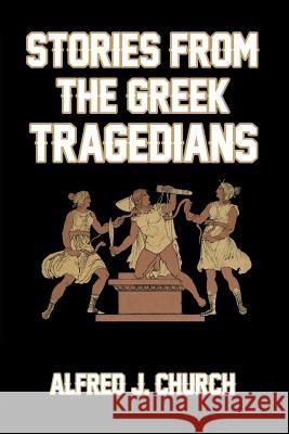 Stories from the Greek Tragedians Alfred J. Church 9781389453991 Blurb - książka