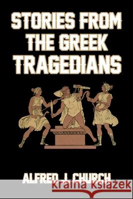 Stories from the Greek Tragedians Alfred J Church 9781499558289 Createspace Independent Publishing Platform - książka