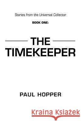 Stories from the Universal Collector: Book One: The Timekeeper Hopper, Paul 9781475930535 iUniverse.com - książka