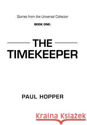 Stories from the Universal Collector: Book One: The Timekeeper Hopper, Paul 9781475930542 iUniverse.com - książka