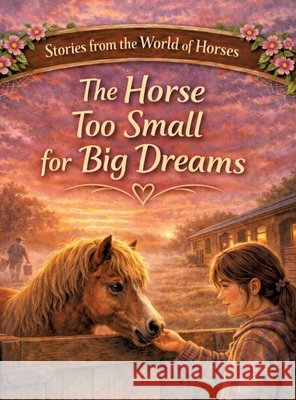 Stories from the World of Horses: The Horse That Was Too Small for Big Dreams - Horse story for ages 10 and up Dominik Mikulaschek 9783384866646 Tredition Gmbh - książka