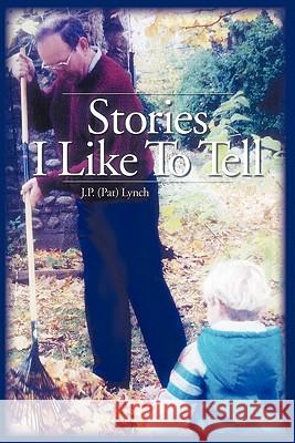 Stories I Like to Tell J. P. (Pat) Lynch 9781450256223 iUniverse.com - książka