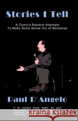 Stories I Tell: A Comic's Random Attempts to Make Some Sense Out of Nonsense Paul D'Angelo 9780692294352 Paul D'Angelo - książka