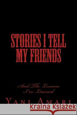 Stories I Tell My Friends: And The Lessons I've Learned Amari, Yani 9781717512833 Createspace Independent Publishing Platform - książka