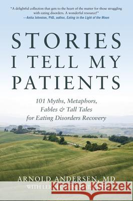 Stories I Tell My Patients: 101 Myths, Metaphors, Fables and Tall Tales for Eating Disorders Recovery Arnold Andersen Leigh Cohn 9780936077826 Gurze Books - książka