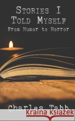 Stories I Told Myself: From Humor to Horror Charles Tabb 9781797884035 Independently Published - książka