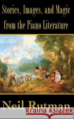 Stories, Images, and Magic from the Piano Literature Neil Rutman 9781611531725 Torchflame Books - książka