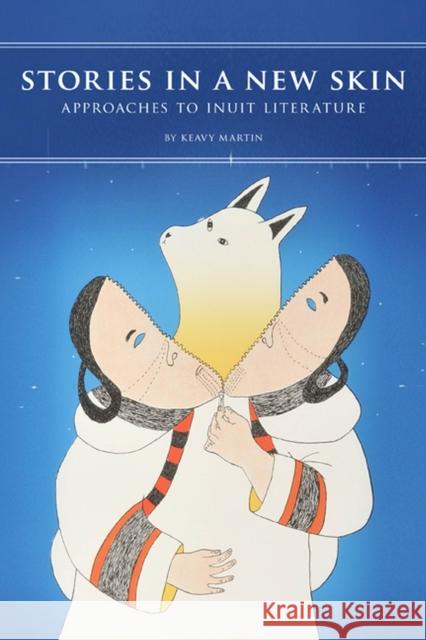 Stories in a New Skin: Approaches to Inuit Literature Martin, Keavy 9780887557361 University of Manitoba Press - książka