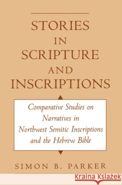 Stories in Scripture and Inscriptions: Comparative Studies on Narratives in Northwest Semitic Inscriptions and the Hebrew Bible Parker, Simon 9780195116205 Oxford University Press - książka