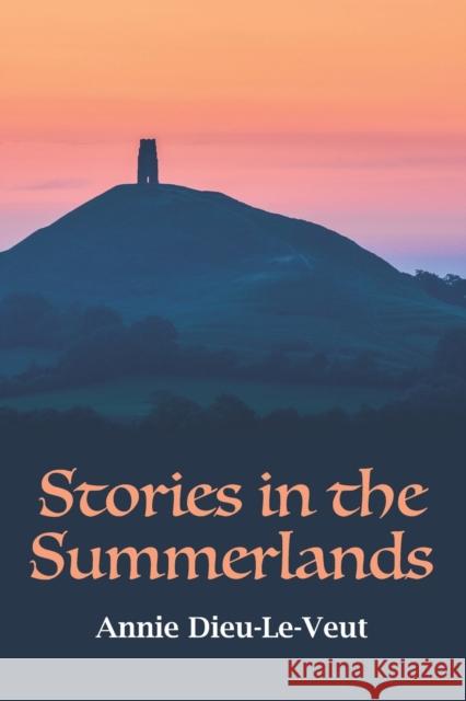 Stories in the Summerlands: A pilgrimage into esoteric Avalon Annie Dieu-Le-Veut 9781796291704 Independently Published - książka