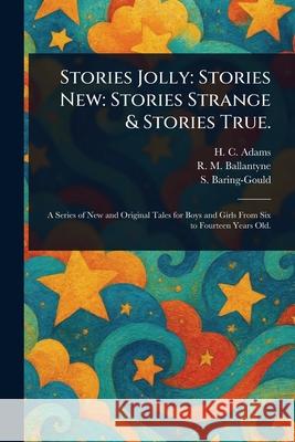 Stories Jolly: Stories New: Stories Strange & Stories True. H. C. (Henry Cadwallader) Adams R. M. (Robert Michael) Ballantyne S. (Sabine) Baring-Gould 9781025244099 Anson Street Press - książka