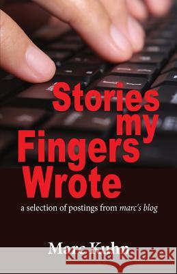 Stories My Fingers Wrote: ...a selection of postings from Marc's Blog Kuhn 9781719498289 Createspace Independent Publishing Platform - książka