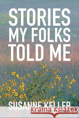 Stories My Folks Told Me Susanne Keller 9781524506551 Xlibris - książka