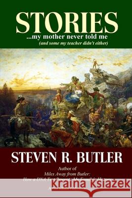 Stories My Mother Never Told Me (And Some My Teacher Didn't Either) Steven R. Butler 9780998152677 Poor Scholar Publications - książka