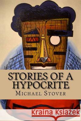 Stories of a Hypocrite Michael G. Stover Jessica J. Fowler Eryc M. P. Watson 9781717077066 Createspace Independent Publishing Platform - książka