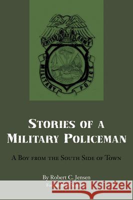 Stories of a Military Policeman: A Boy from the South Side of Town Robert C. Jensen 9781479728732 Xlibris Corporation - książka