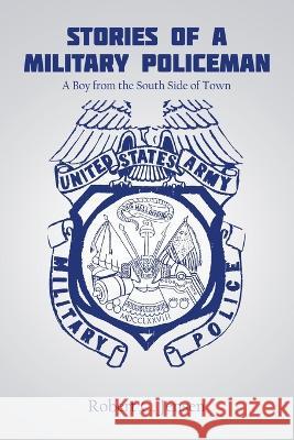 Stories of a Military Policeman: A Boy from the South Side of Town Robert C. Jensen 9781669872627 Xlibris Us - książka