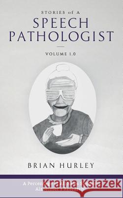 Stories of a Speech Pathologist: Volume 1.0 Brian Hurley 9781979853743 Createspace Independent Publishing Platform - książka