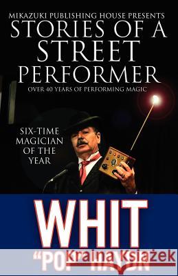 Stories of a Street Performer: The Memoirs of a Master Magician Whit Pop Haydn Kambiz Mostofizadeh 9781937981297 Mikazuki Publishing House - książka