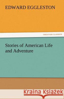 Stories of American Life and Adventure Edward Eggleston   9783842478862 tredition GmbH - książka