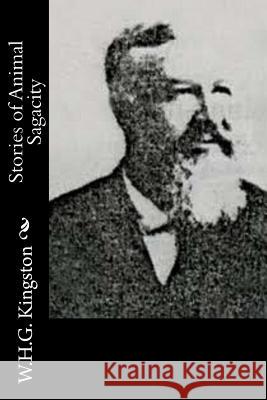 Stories of Animal Sagacity W. H. G. Kingston 9781514636220 Createspace - książka