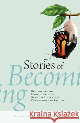 Stories of Becoming: Demystifying the Professoriate for Graduate Students in Composition and Rhetoric Juliette C. Kitchens Molly J. Scanlon Claire Lutkewitte 9781646421633 Utah State University Press - książka