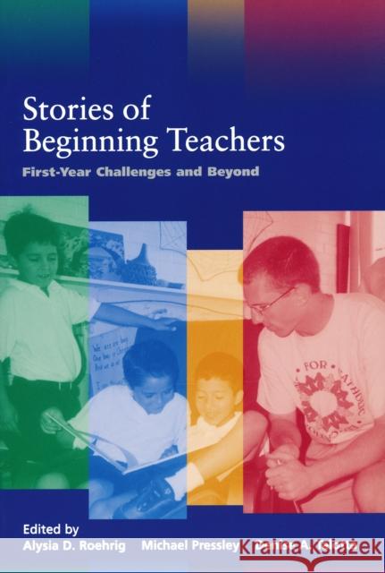 Stories of Beginning Teachers: First-Year Challenges and Beyond Alysia D. Roehrig Michael Pressley Denise A. Talotta 9780268017774 University of Notre Dame Press - książka