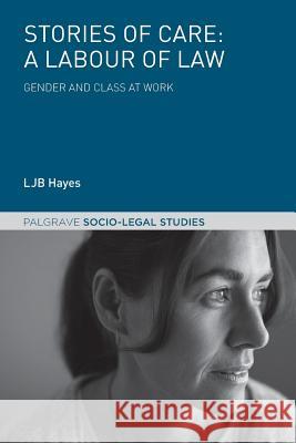 Stories of Care: A Labour of Law: Gender and Class at Work Hayes, Ljb 9781137492593 Palgrave - książka