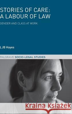 Stories of Care: A Labour of Law: Gender and Class at Work Hayes, Ljb 9781137611154 Palgrave - książka