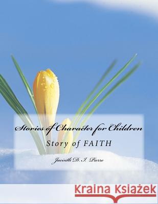 Stories of Character for Children: Story of FAITH Jacinth D. I. Pierre 9781545351918 Createspace Independent Publishing Platform - książka