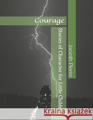 Stories of Character for Little Children: Courage Jacinth D. I. Pierre 9781542570398 Createspace Independent Publishing Platform - książka