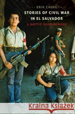 Stories of Civil War in El Salvador: A Battle over Memory Ching, Erik 9781469630410 University of North Carolina Press - książka