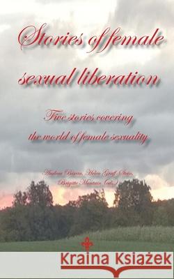 Stories of female sexual liberation: Five stories covering the world of female sexuality Andrea Biscau Helen Graff-Stein Brigitte Montain 9789153119104 Artes Liberales AB - książka