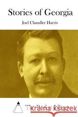 Stories of Georgia Joel Chandler Harris The Perfect Library 9781511836203 Createspace - książka