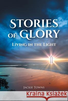 Stories of Glory: Living in the Light Jackie Towns 9781644683071 Covenant Books - książka