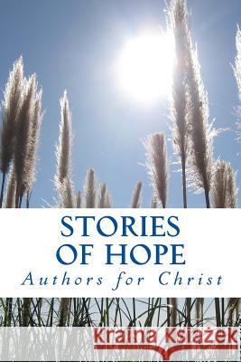 Stories Of Hope: Powerful Testimonies of Encouragement Christ, Authors for 9781535076159 Createspace Independent Publishing Platform - książka