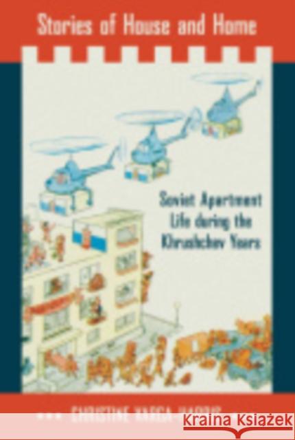 Stories of House and Home: Soviet Apartment Life During the Khrushchev Years Christine Varga-Harris 9780801453076 Cornell University Press - książka