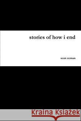 Stories of How I End sean zeman 9781365198953 Lulu.com - książka