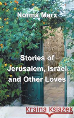 Stories of Jerusalem, Israel and Other Loves Norma Marx 9781475973495 iUniverse.com - książka