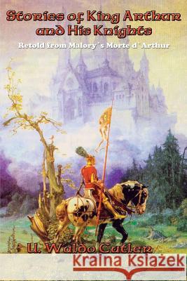 Stories of King Arthur and His Knights U Waldo Cutler 9781515403333 Positronic Publishing - książka