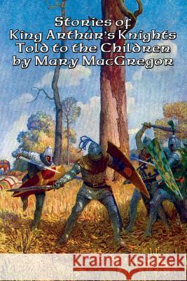 Stories of King Arthur's Knights Told to the Children by Mary MacGregor Mary MacGregor 9781515403319 Positronic Publishing - książka