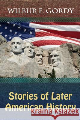 Stories of Later American History Wilbur F. Gordy 9781729792575 Createspace Independent Publishing Platform - książka