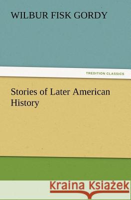 Stories of Later American History Wilbur Fisk Gordy 9783847234364 Tredition Classics - książka