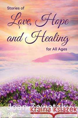 Stories of Love, Hope and Healing for All Ages Joan Zawatzky 9780994553218 Bookpod - książka