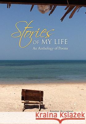 Stories of My Life: An Anthology of Poems Aggarwal, Ashish 9781450088428 Xlibris Corporation - książka