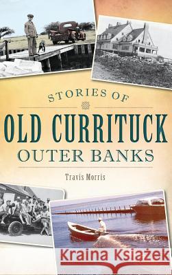 Stories of Old Currituck Outer Banks Travis Morris 9781540222855 History Press Library Editions - książka